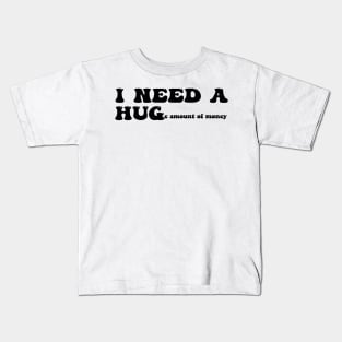 I need a huge amount of money - black text Kids T-Shirt